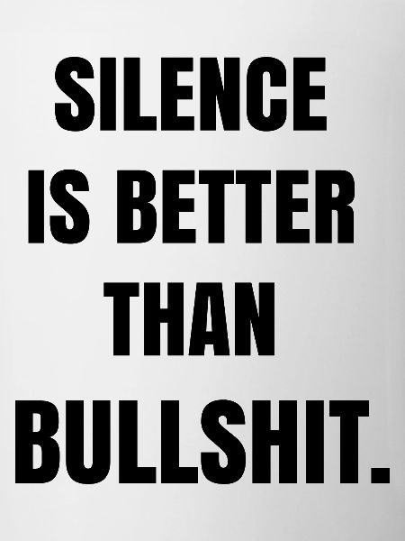 Silence is better than bullshit