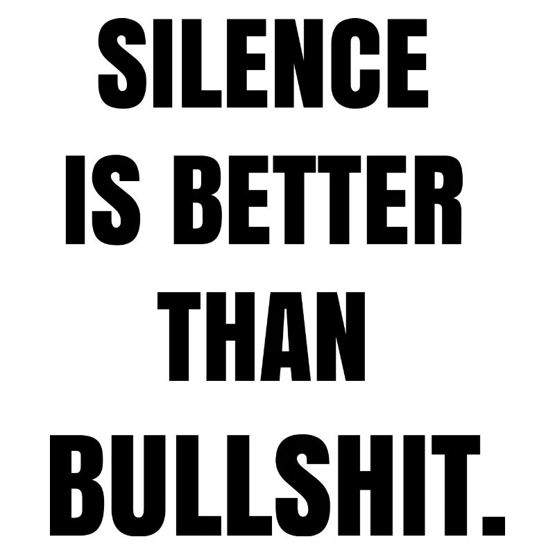 Silence is better than bullshit