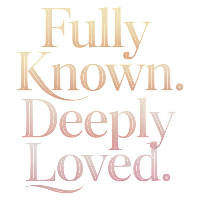 Fully Known Deeply Loved Christliche Ermutigung