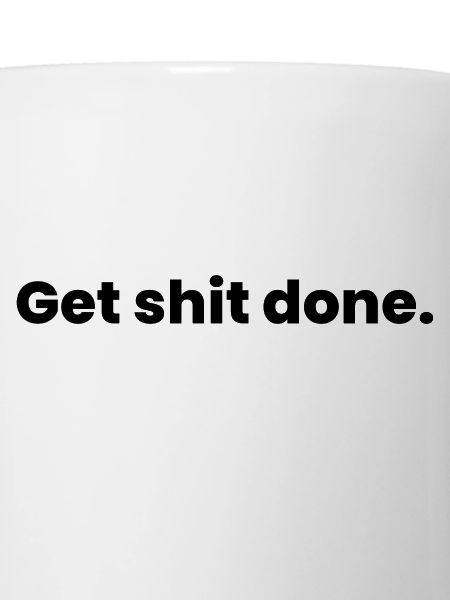get shit done