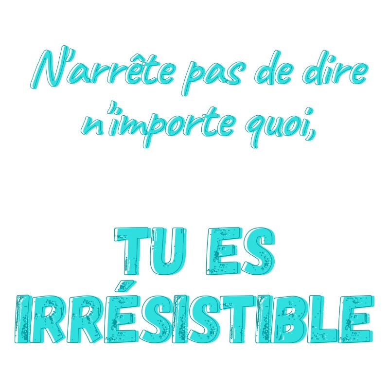 N'arrête pas de dire n'importe quoi...