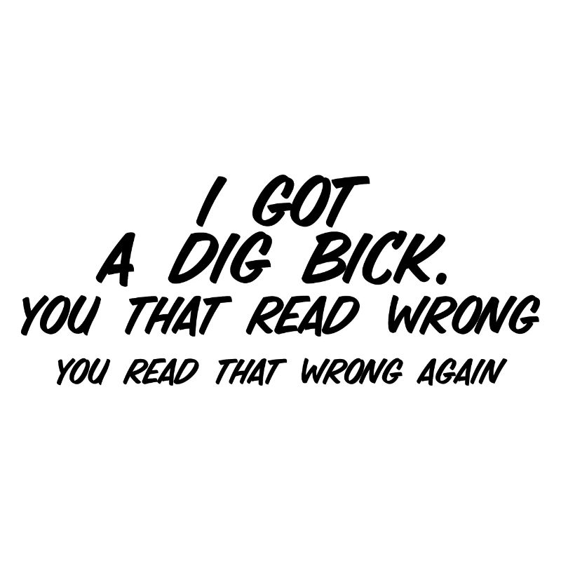 I Got A Dig Bick