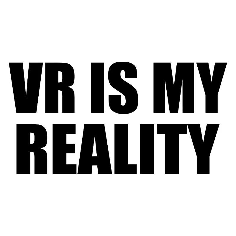 VR is my REALITY