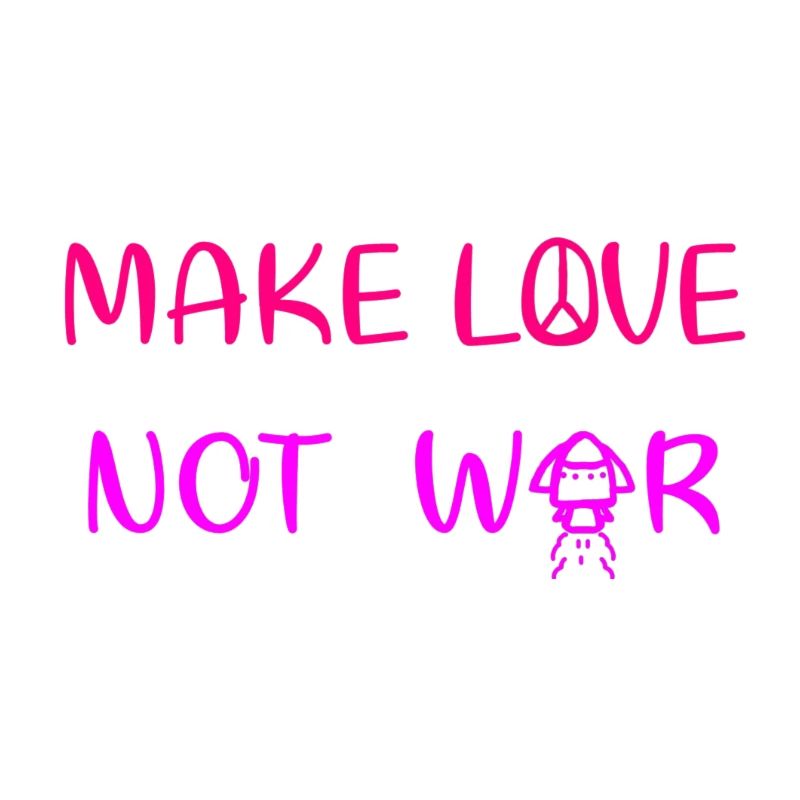 Make love - not war
