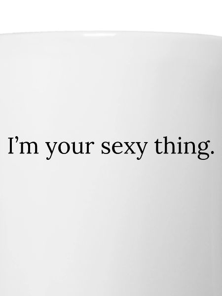 I'm your sexy thing