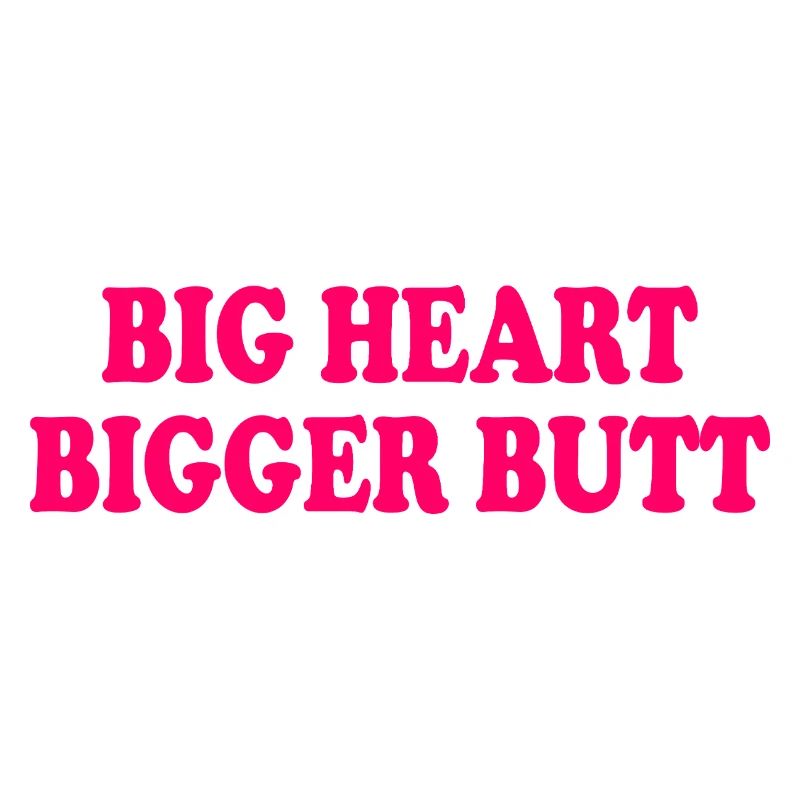 big heart bigger butt