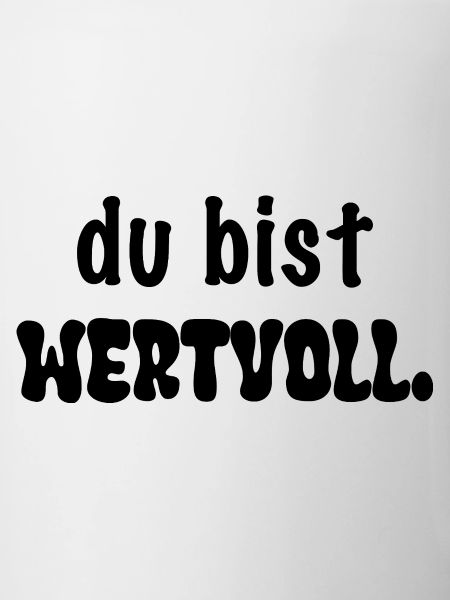 du bist wertvoll.