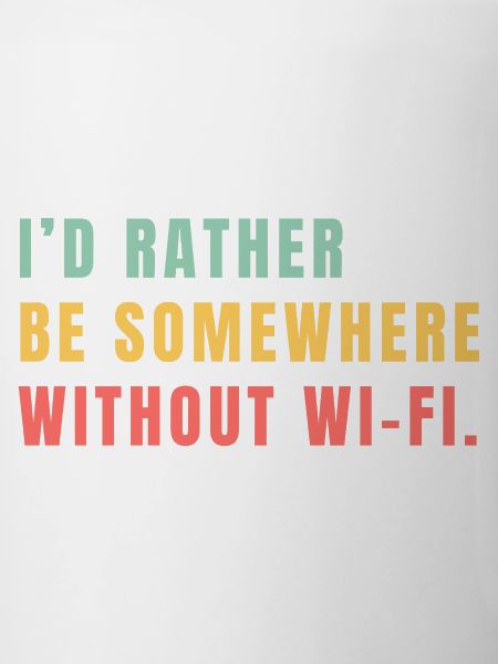 I'd Rather Be Somewhere Without Wi-Fi