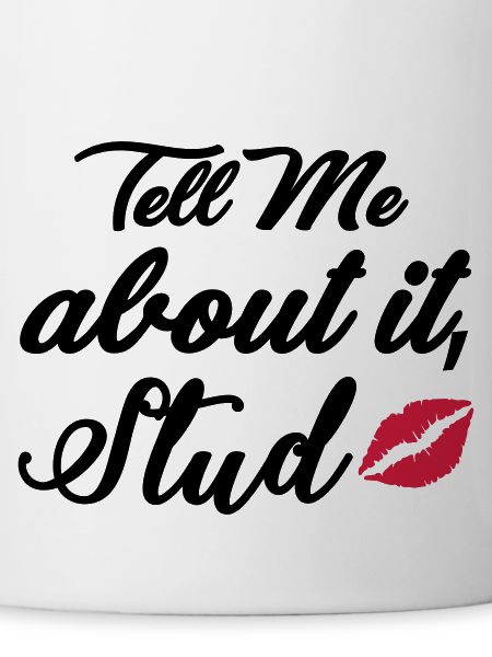 Tell me about it stud