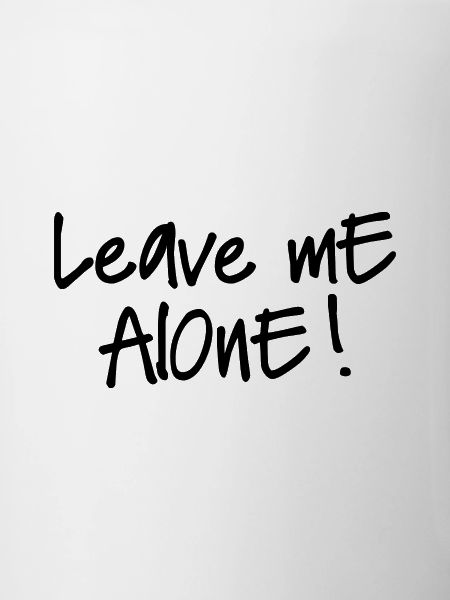 LEAVE ME ALONE