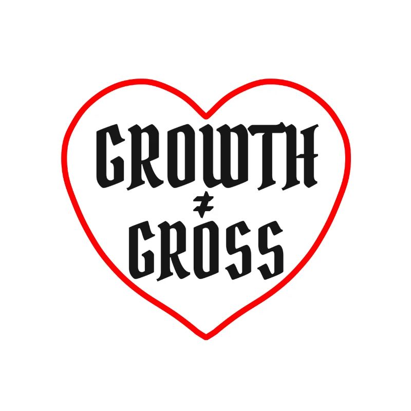 Growth is not Gross . Healing sarcastic