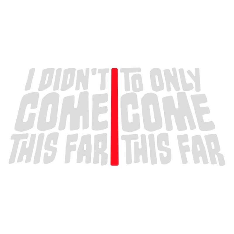 I Didn't Come This Far To Only Come This Far Motto