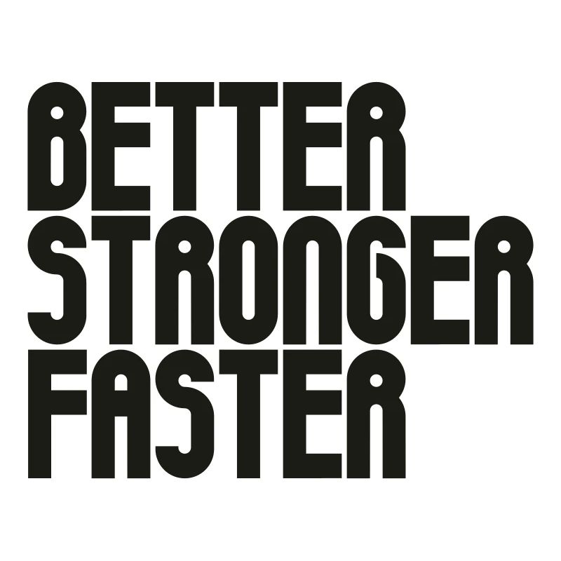 Better, Stronger, Faster