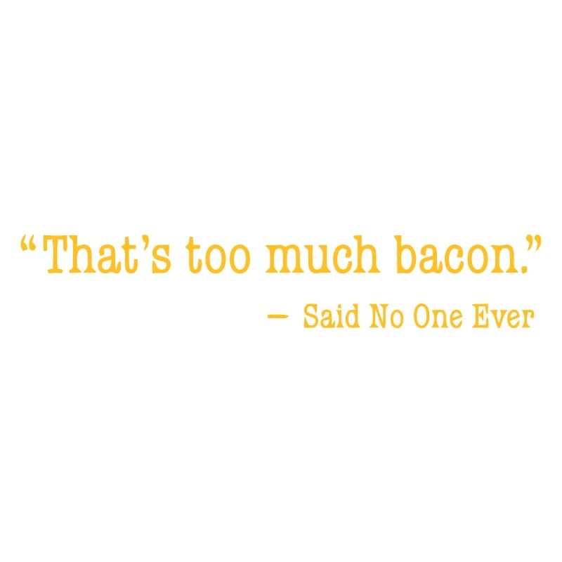 That's too much bacon