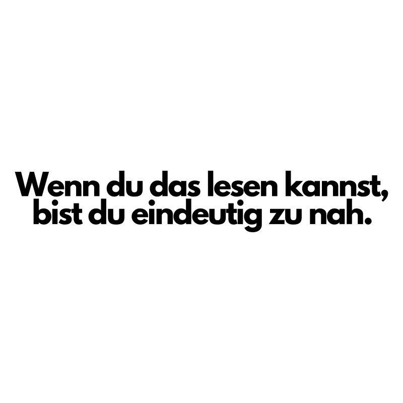 Wenn du das lesen kannst bist du eindeutig zu nah.