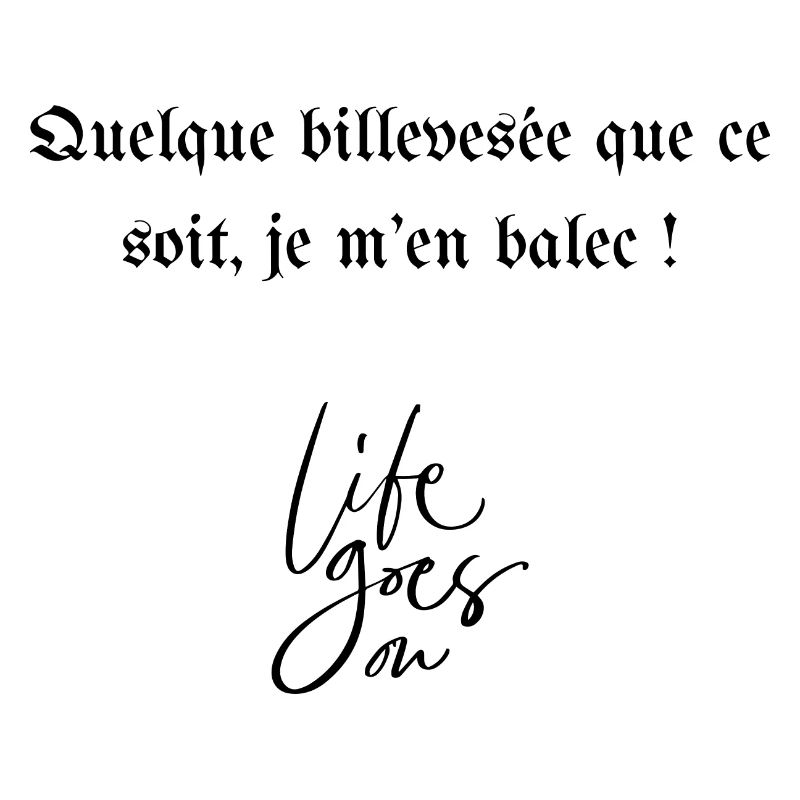 Quelque billevesée que ce soit je m'en balec