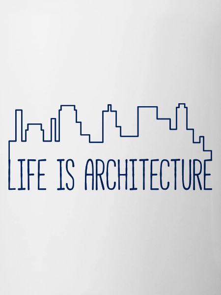 Architect / Architecture: Life Is Architecture