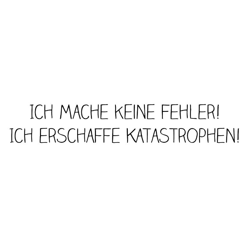 Ich mache keine Fehler Ich erschaffe Katastrophen