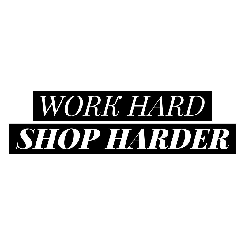 Work hard shop harder