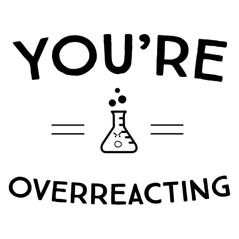 You're Overreacting