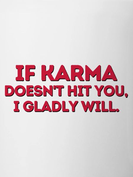 IF KARMA DOESNT HIT YOU