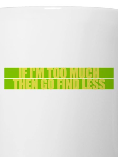 if im too much