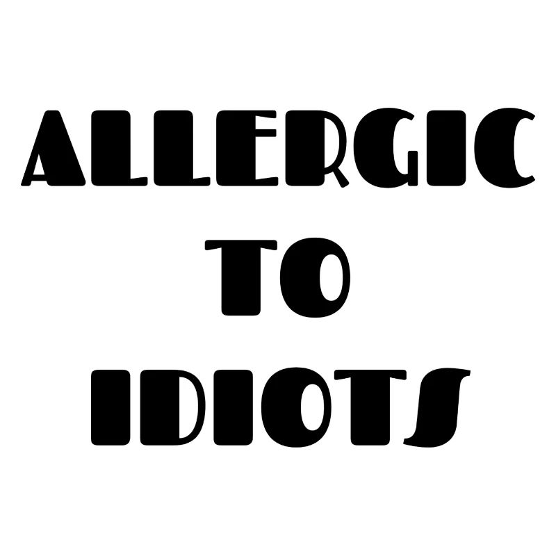 Allergic To Idiots