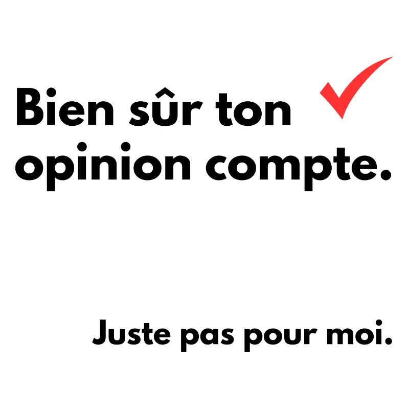 Bien sûr ton opinion compte