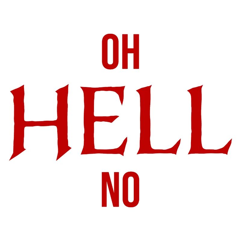 Oh Hell No Oh Hell No Funny Sarcasm Saying