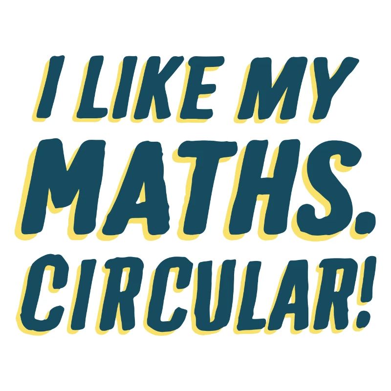 I LIKE MY MATHS. CIRCULAR!
