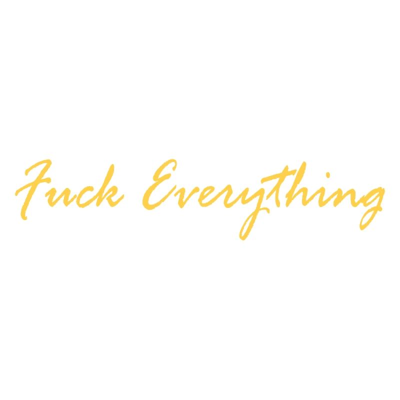 FUCK EVERYTHING