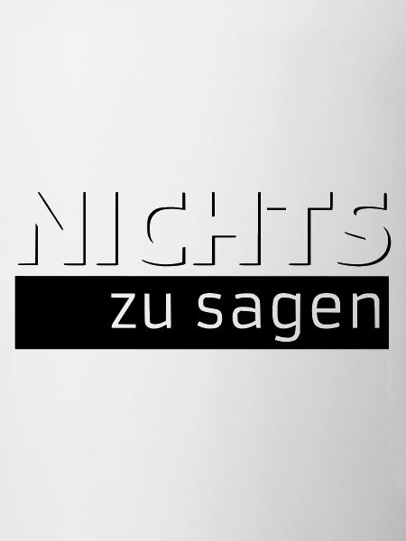 NICHTS zu sagen