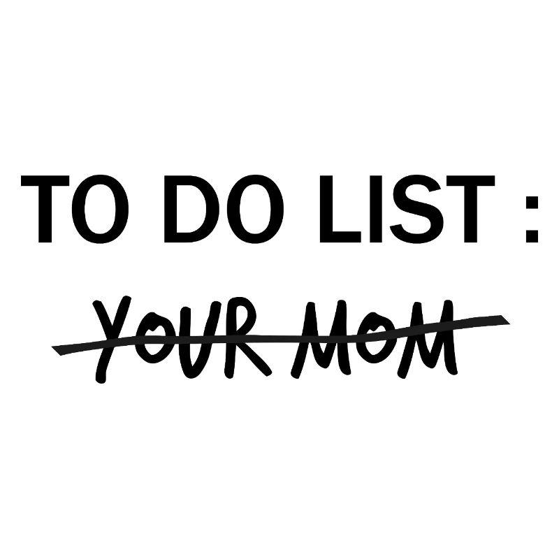 LISTE DE CHOSES À FAIRE : Ta mère