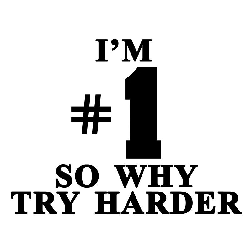 I'm # 1 So why try harder