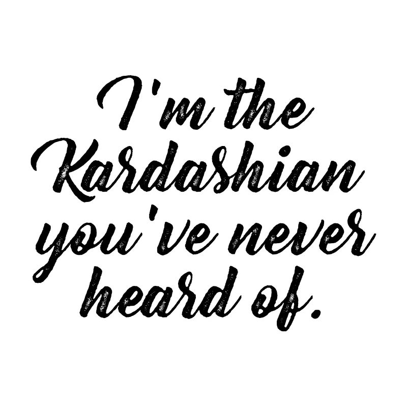 Kardashian Never Heard of