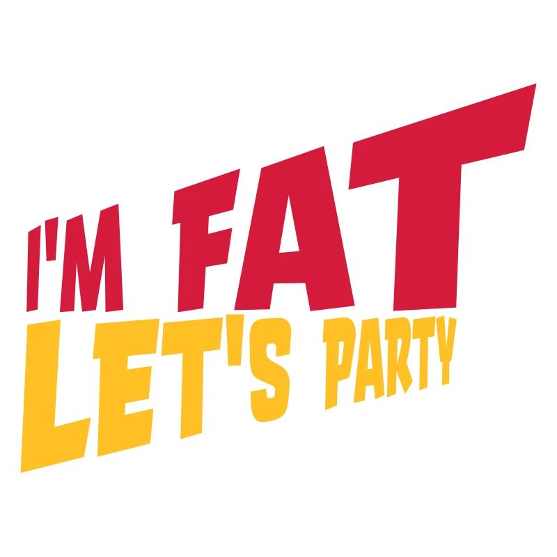 im fat lets party