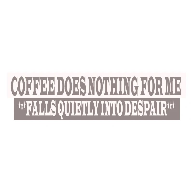 Coffee Does Nothing For Me