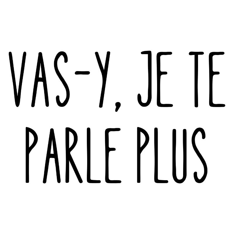 vas-y je te parle plus