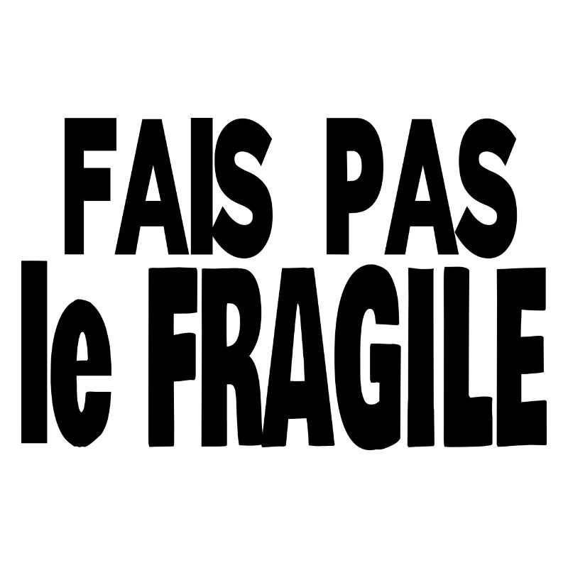 fais pas le fragile