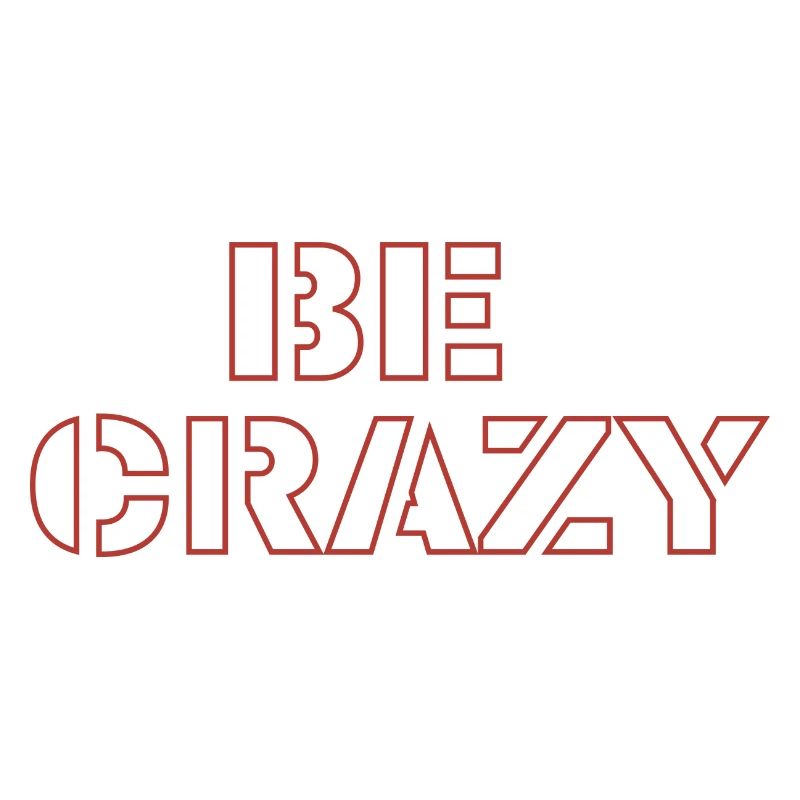 Be crazy