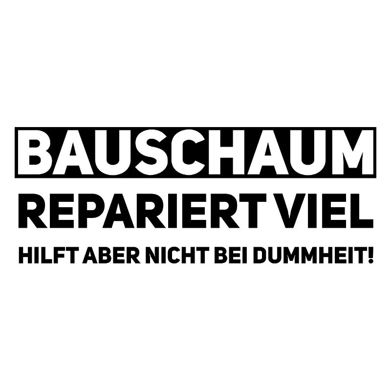 Bauschaum Handwerker Spruch