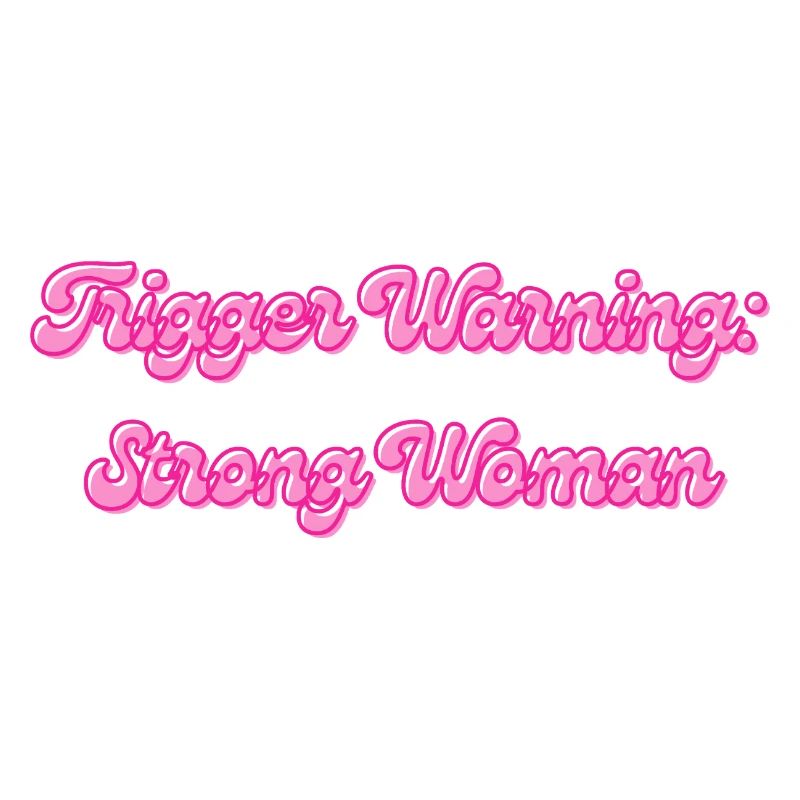 Trigger Warning: Strong Woman