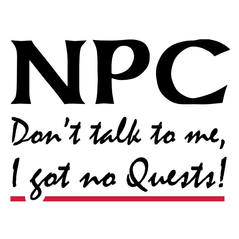 NPC - Don't talk to me, I got no Quests!