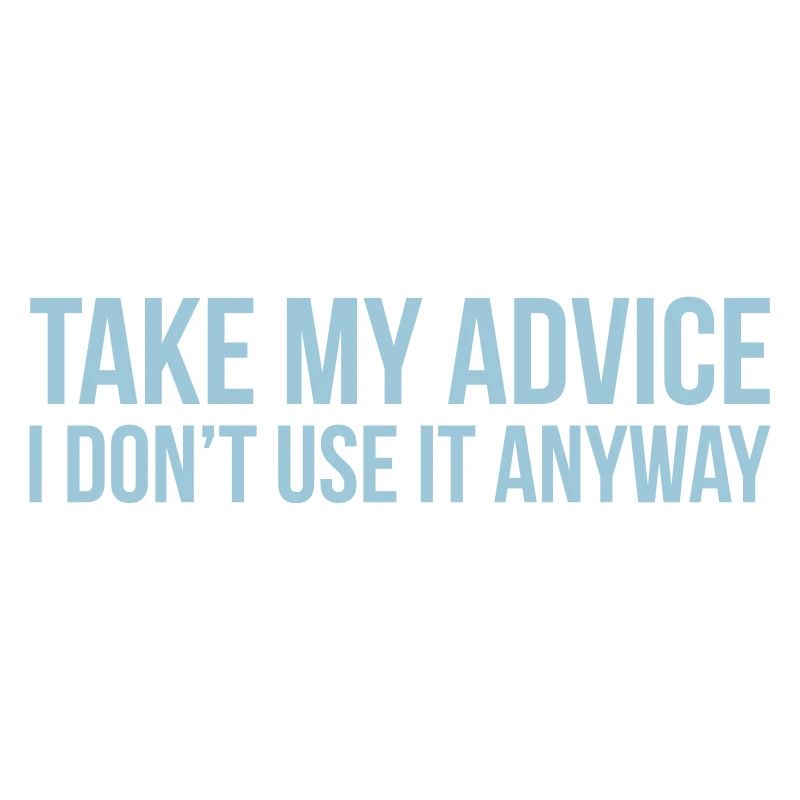 Take my advice