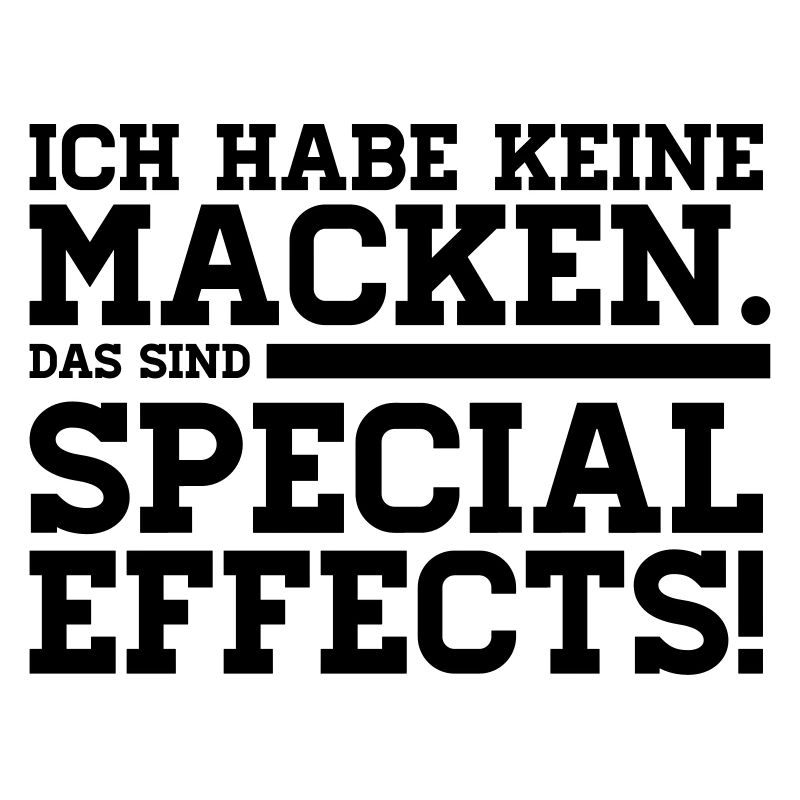 ICH HABE KEINE MACKEN - DAS SIND SPECIAL EFFECTS!