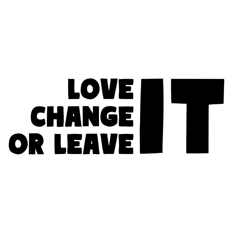 LOVE IT CHANGE IT OR LEAVE IT Motivation Quote