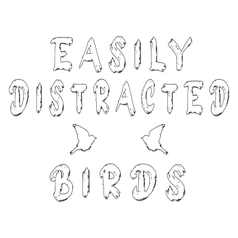 Easily Distracted By BIRDS