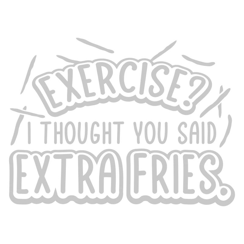 Exercise Extra Fries Zitat
