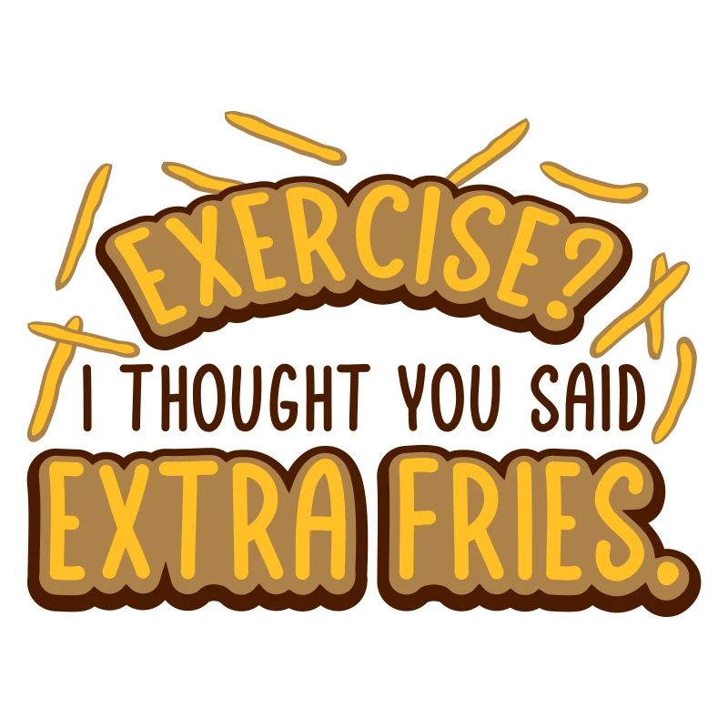 Exercise Extra Fries Zitat