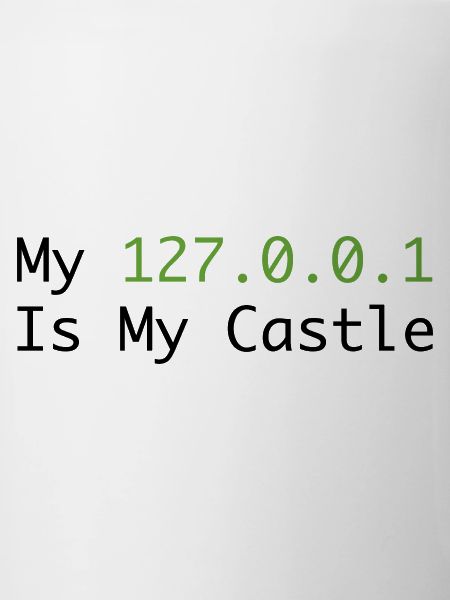 My 127.0.0.0.1 Is My Castle